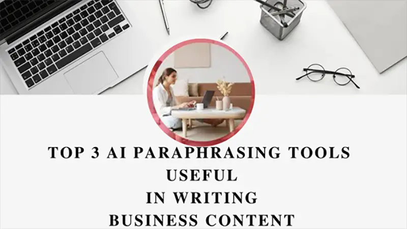 Top 3 AI Paraphrasing Tools Useful in Writing Business Content